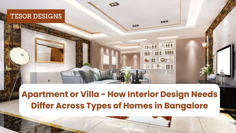 Apartment or Villa – How Interior Design Needs Differ Across Types of Homes in Bangalore